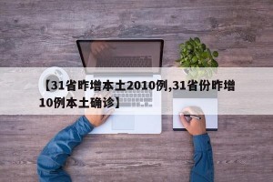 【31省昨增本土2010例,31省份昨增10例本土确诊】