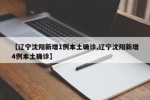 【辽宁沈阳新增1例本土确诊,辽宁沈阳新增4例本土确诊】