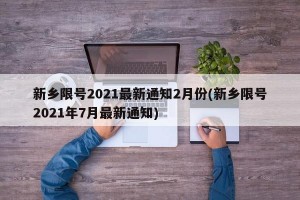 新乡限号2021最新通知2月份(新乡限号2021年7月最新通知)