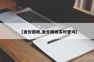 【金价回收,金价回收实时查询】