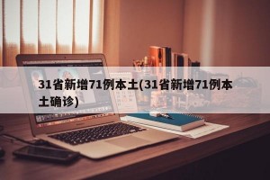 31省新增71例本土(31省新增71例本土确诊)