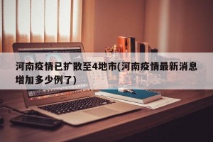 河南疫情已扩散至4地市(河南疫情最新消息增加多少例了)