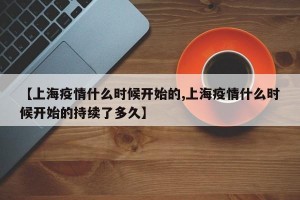 【上海疫情什么时候开始的,上海疫情什么时候开始的持续了多久】