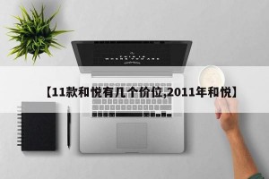 【11款和悦有几个价位,2011年和悦】