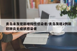 青岛未发现新增阳性感染者/青岛发现2例新冠肺炎无症状感染者
