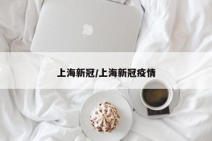 上海新冠/上海新冠疫情