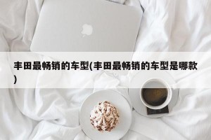 丰田最畅销的车型(丰田最畅销的车型是哪款)