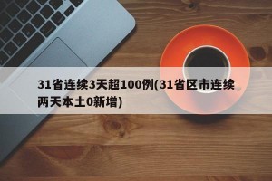 31省连续3天超100例(31省区市连续两天本土0新增)