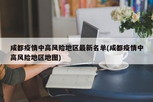 成都疫情中高风险地区最新名单(成都疫情中高风险地区地图)