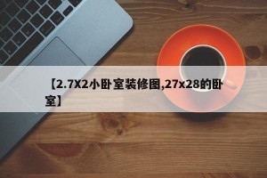 【2.7X2小卧室装修图,27x28的卧室】
