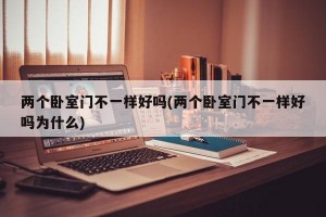 两个卧室门不一样好吗(两个卧室门不一样好吗为什么)