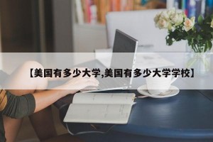 【美国有多少大学,美国有多少大学学校】