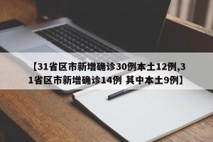 【31省区市新增确诊30例本土12例,31省区市新增确诊14例 其中本土9例】