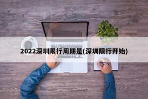 2022深圳限行周期是(深圳限行开始)
