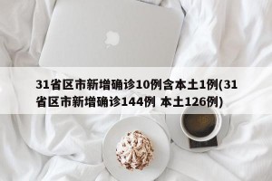 31省区市新增确诊10例含本土1例(31省区市新增确诊144例 本土126例)