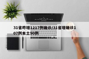 31省昨增1217例确诊/31省增确诊107例本土90例