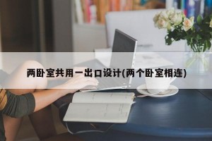 两卧室共用一出口设计(两个卧室相连)