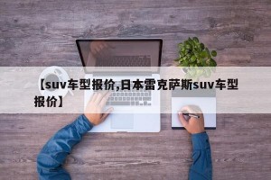 【suv车型报价,日本雷克萨斯suv车型报价】