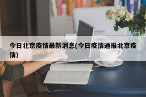 今日北京疫情最新消息(今日疫情通报北京疫情)