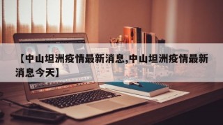 【中山坦洲疫情最新消息,中山坦洲疫情最新消息今天】