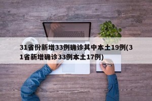 31省份新增33例确诊其中本土19例(31省新增确诊33例本土17例)