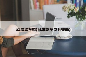 a1准驾车型(a1准驾车型有哪些)