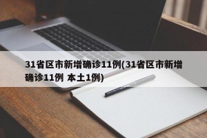 31省区市新增确诊11例(31省区市新增确诊11例 本土1例)
