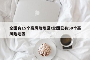 全国有15个高风险地区/全国已有50个高风险地区
