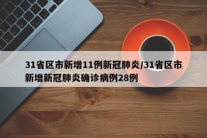 31省区市新增11例新冠肺炎/31省区市新增新冠肺炎确诊病例28例