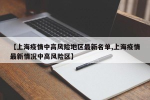 【上海疫情中高风险地区最新名单,上海疫情最新情况中高风险区】