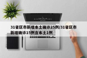 31省区市新增本土确诊25例/31省区市新增确诊15例含本土1例