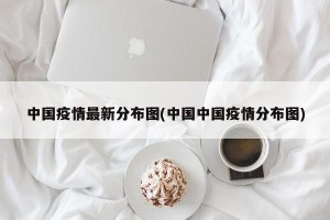 中国疫情最新分布图(中国中国疫情分布图)