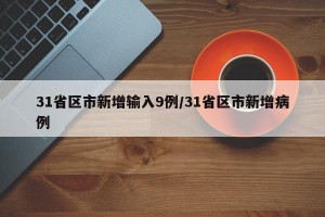 31省区市新增输入9例/31省区市新增病例