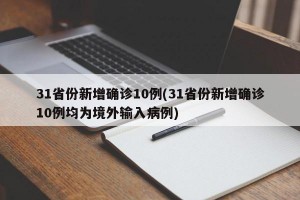 31省份新增确诊10例(31省份新增确诊10例均为境外输入病例)