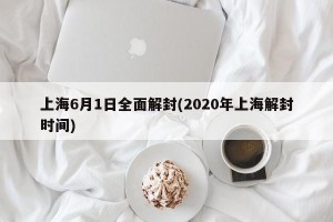 上海6月1日全面解封(2020年上海解封时间)