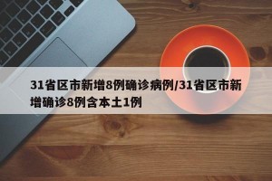 31省区市新增8例确诊病例/31省区市新增确诊8例含本土1例