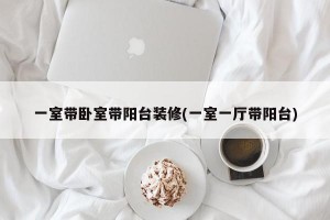 一室带卧室带阳台装修(一室一厅带阳台)