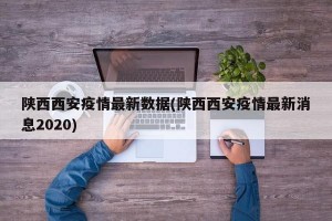 陕西西安疫情最新数据(陕西西安疫情最新消息2020)