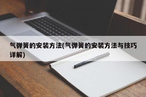 气弹簧的安装方法(气弹簧的安装方法与技巧详解)