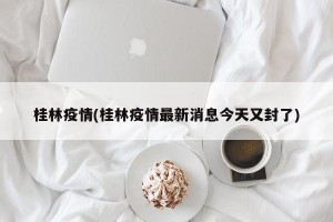 桂林疫情(桂林疫情最新消息今天又封了)