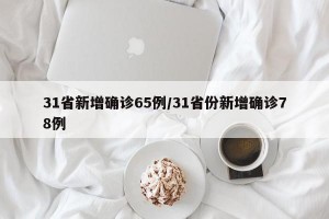 31省新增确诊65例/31省份新增确诊78例