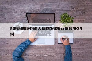 5地新增境外输入病例16例/新增境外25例