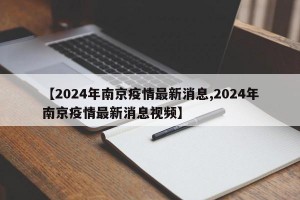 【2024年南京疫情最新消息,2024年南京疫情最新消息视频】