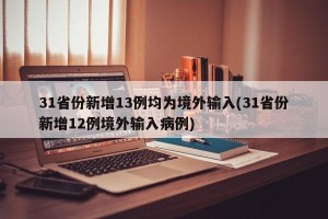 31省份新增13例均为境外输入(31省份新增12例境外输入病例)