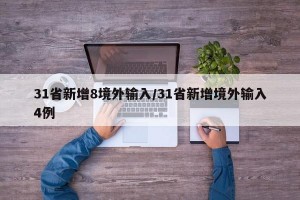 31省新增8境外输入/31省新增境外输入4例